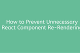 How to Prevent Unnecessary React Component Re-Rendering