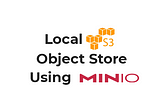 Running S3 Object Storage Locally with MinIO