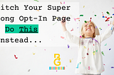 Ditch Your Super Long Opt-In Page & Do This Instead…