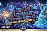 Podcast — Viagem mental