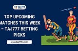 Top Upcoming Matches This Week — Taj777 Betting Picks