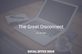 The Great Disconnect — June 15, 2015