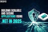 Building Scalable and Secure Applications Using .NET in 2025
