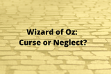 Wizard of Oz: Curse or Neglect?