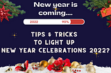 Tips & Tricks to Light up New Year Celebrations 2022?