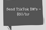 Send TikTok DM’s — $30/hr