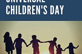 TODAY IS 20TH NOVEMBER! UNIVERSAL CHILDREN’S DAY