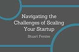 Navigating the Challenges of Scaling Your Startup