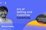 The Art of Selling and Customer Centricity with Bhavik Mehta