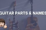 Understanding the basic guitar parts and names