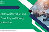 Digital Transformation and IT Consulting — A Winning Combination