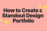 How to Create a Standout Design Portfolio