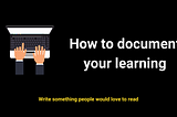 How to Document your learning| FullStack Camp