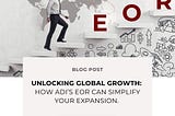 ADI EOR: Unlocking Global Growth by Simplifying Your Expansion