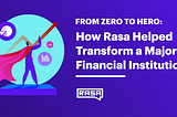 From Zero to Hero: How Rasa Helped Transform a Major Financial Institution