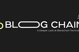 Blogchain 1.5— A Deeper Look at Blockchain Technology