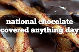 Chocolate-Covered Anything Day