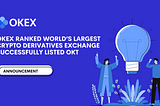 OKEx Ranked World’s Largest Crypto Derivatives Exchange Successfully Listed OKT and Set to…