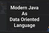 Modern Java as Data-Oriented Language