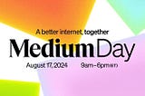 The Medium Day banner image showing August 17, 2024 from 9am to 6pm ET and “A better internet, together”