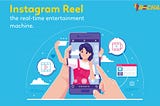 Instagram Reel: The Real-Time Entertainment Machine