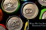 Ways We Can Reuse Aluminum Cans