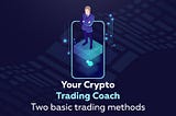 Your Wollito Crypto Trading Coach helps you understand two basic trading methods.