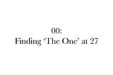00: Finding ‘The One’ at 27