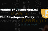 Importance of Javascript(JS) to Web Developers Today