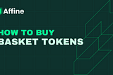 A Quick Guide to Buying Basket Tokens in Affine Protocol