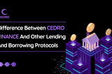 DIFFERENCE BETWEEN CEDRO FINANCE AND OTHER LENDING AND BORROWING PROTOCOLS