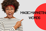 The 20 Magic Marketing Words You Should Be Using (part of a series)
