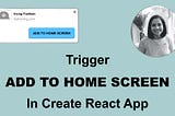 How to automatically trigger ADD TO HOME SCREEN in a Create React App PWA?