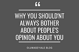 Why you shouldn’t always bother about people’s opinion about you