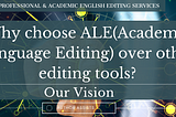 Why choose ALE (Academic Language Editing) over other editing tools? Our Vision