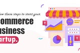 7 Tips For Starting & Succeeding in an E-commerce Business