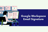 A Comprehensive Guide to Email Signature Management for Google Workspace