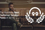 The Absolute 99 Best Customer Service Posts in 2016