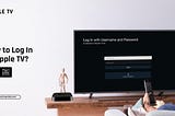 How to Log In to Apple TV?