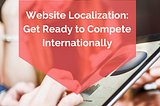Website Localization: Get Ready to Compete Internationally