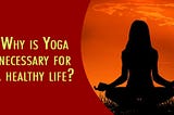 Why is Yoga necessary for a healthy life? Let’s try to know.