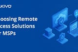 Remote Access Solutions for MSPs: What Really Matters