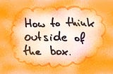 How to think outside of the box