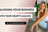 Soulful Strategies: Aligning Your Business with Your Heart’s Calling with Samantha Daily