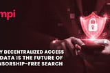 Why Decentralised access to data is the Future of Censorship-Free Search