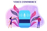 How Voice Commerce can be a game-changer for Retail Brands
