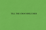 TILL THE CROCODILE DIES