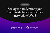 Zenlayer подписывает партнерство с Syntropy