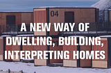 A new way of dwelling, building, interpreting homes