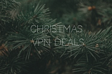 4 Biggest Christmas VPN Deals